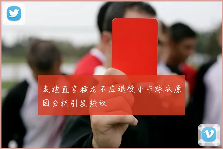 麦迪直言猛龙不应退役小卡球衣原因分析引发热议