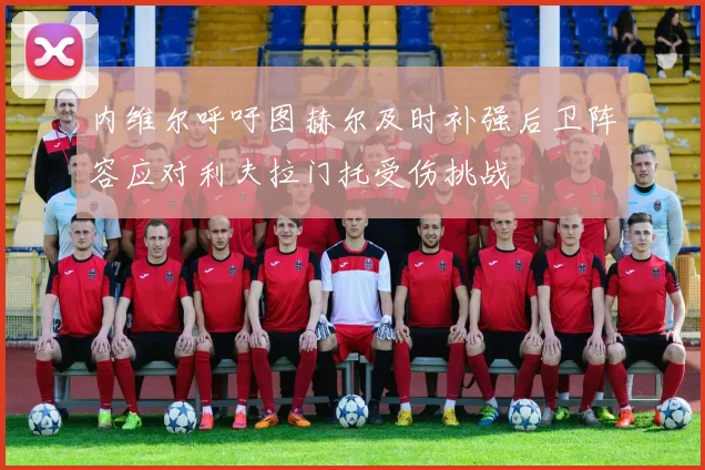 内维尔呼吁图赫尔及时补强后卫阵容应对利夫拉门托受伤挑战