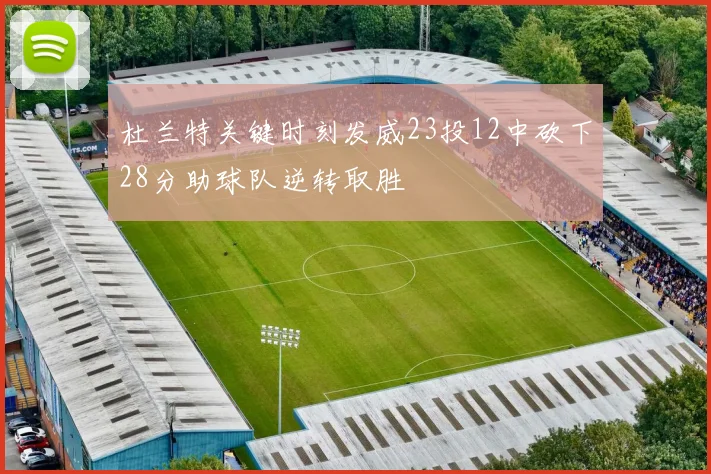 杜兰特关键时刻发威23投12中砍下28分助球队逆转取胜